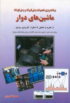 برنامه‌ریزی تعمیرات پیش‌گیرانه و پیش‌گویانه ماشین‌های دوار: ( از تجزیه و تحلیل تا استقرار کاربردی سیستم) برای مهندسان صنایع...